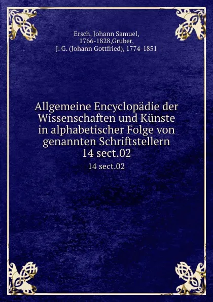 Обложка книги Allgemeine Encyclopadie der Wissenschaften und Kunste in alphabetischer Folge von genannten Schriftstellern. 14 sect.02, Johann Samuel Ersch