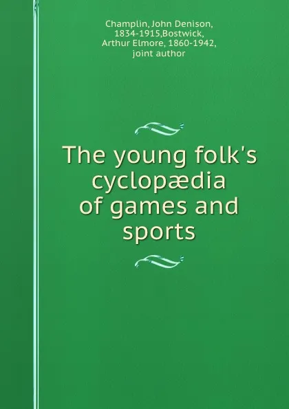 Обложка книги The young folk.s cyclopaedia of games and sports, John Denison Champlin