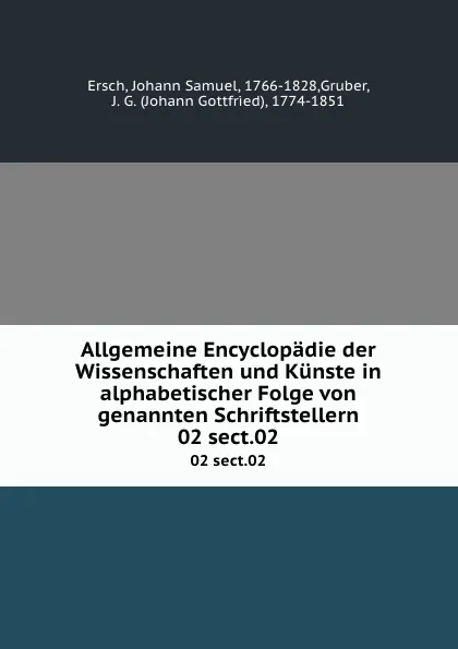 Обложка книги Allgemeine Encyclopadie der Wissenschaften und Kunste in alphabetischer Folge von genannten Schriftstellern. 02 sect.02, Johann Samuel Ersch