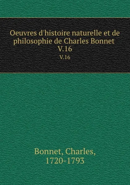 Обложка книги Oeuvres d.histoire naturelle et de philosophie de Charles Bonnet . V.16, Charles Bonnet