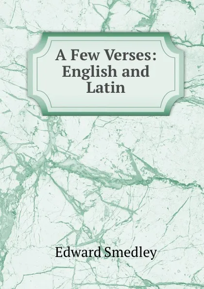 Обложка книги A Few Verses: English and Latin, Edward Smedley