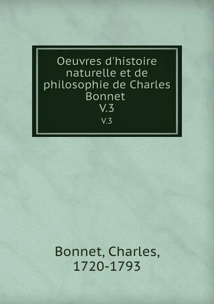 Обложка книги Oeuvres d.histoire naturelle et de philosophie de Charles Bonnet . V.3, Charles Bonnet