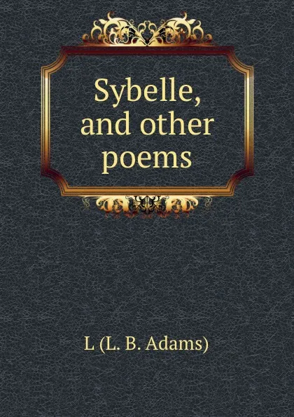 Обложка книги Sybelle, and other poems, L.L. B. Adams