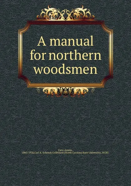 Обложка книги A manual for northern woodsmen, Austin Cary