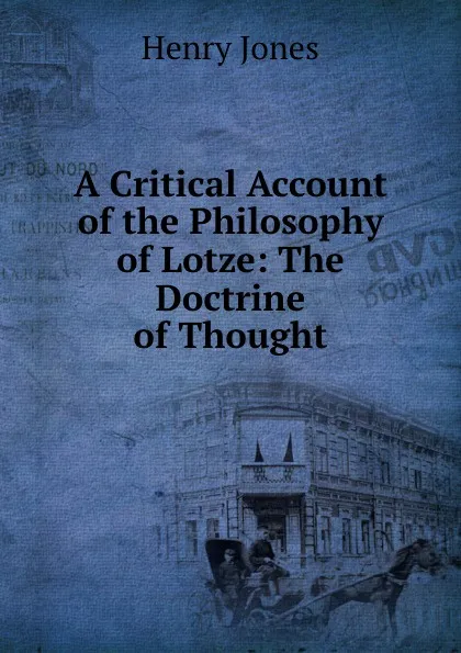 Обложка книги A Critical Account of the Philosophy of Lotze: The Doctrine of Thought, Jones Henry