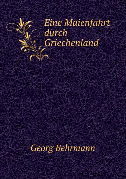 Обложка книги Eine Maienfahrt durch Griechenland, Georg Behrmann