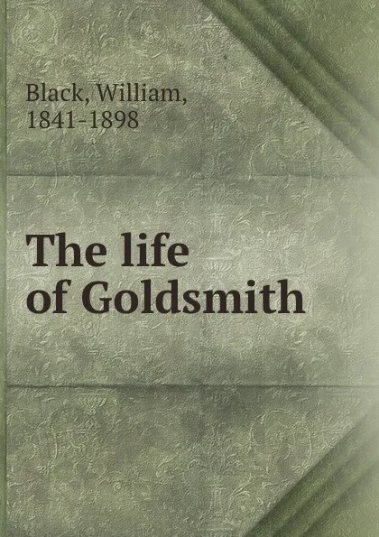 Обложка книги The life of Goldsmith, William Black