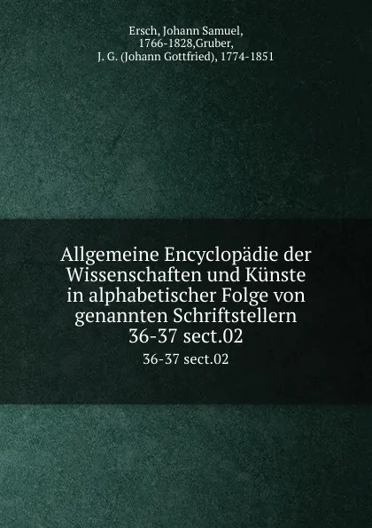 Обложка книги Allgemeine Encyclopadie der Wissenschaften und Kunste in alphabetischer Folge von genannten Schriftstellern. 36-37 sect.02, Johann Samuel Ersch