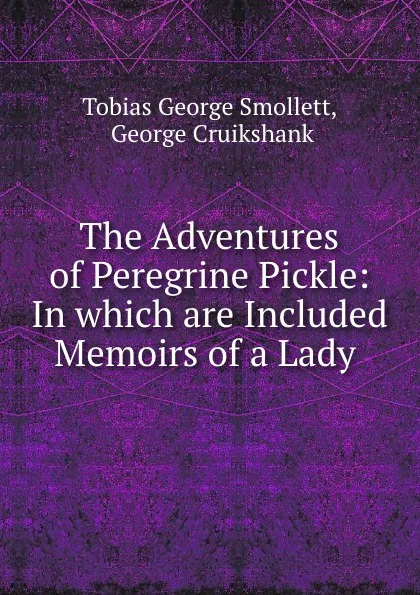 Обложка книги The Adventures of Peregrine Pickle: In which are Included Memoirs of a Lady ., Tobias George Smollett