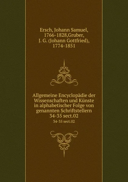 Обложка книги Allgemeine Encyclopadie der Wissenschaften und Kunste in alphabetischer Folge von genannten Schriftstellern. 34-35 sect.02, Johann Samuel Ersch