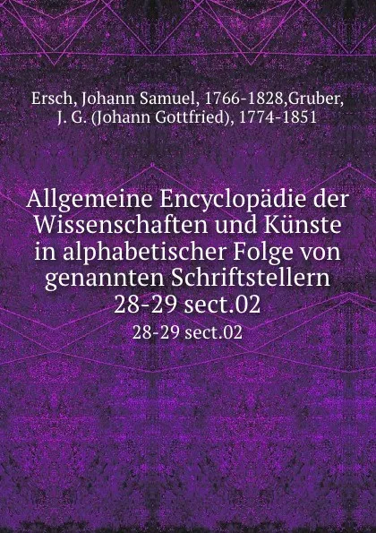 Обложка книги Allgemeine Encyclopadie der Wissenschaften und Kunste in alphabetischer Folge von genannten Schriftstellern. 28-29 sect.02, Johann Samuel Ersch