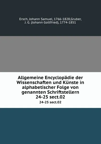 Обложка книги Allgemeine Encyclopadie der Wissenschaften und Kunste in alphabetischer Folge von genannten Schriftstellern. 24-25 sect.02, Johann Samuel Ersch