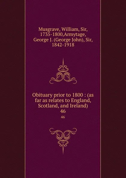 Обложка книги Obituary prior to 1800 : (as far as relates to England, Scotland, and Ireland). 46, William Musgrave