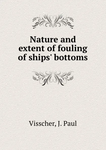 Обложка книги Nature and extent of fouling of ships. bottoms, J. Paul Visscher