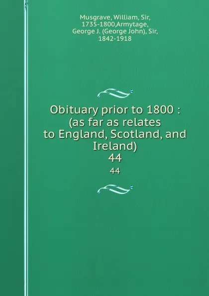 Обложка книги Obituary prior to 1800 : (as far as relates to England, Scotland, and Ireland). 44, William Musgrave