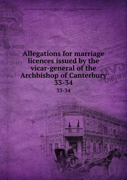 Обложка книги Allegations for marriage licences issued by the vicar-general of the Archbishop of Canterbury. 33-34, George J. Armytage