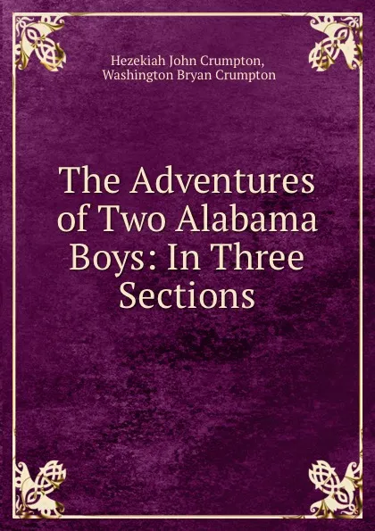 Обложка книги The Adventures of Two Alabama Boys: In Three Sections, Hezekiah John Crumpton