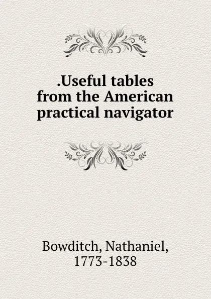 Обложка книги .Useful tables from the American practical navigator, Nathaniel Bowditch