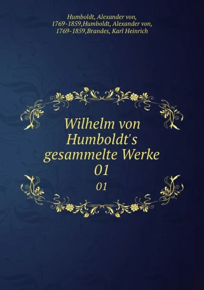 Обложка книги Wilhelm von Humboldt.s gesammelte Werke. 01, Alexander von Humboldt