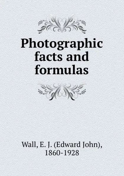 Обложка книги Photographic facts and formulas, Edward John Wall