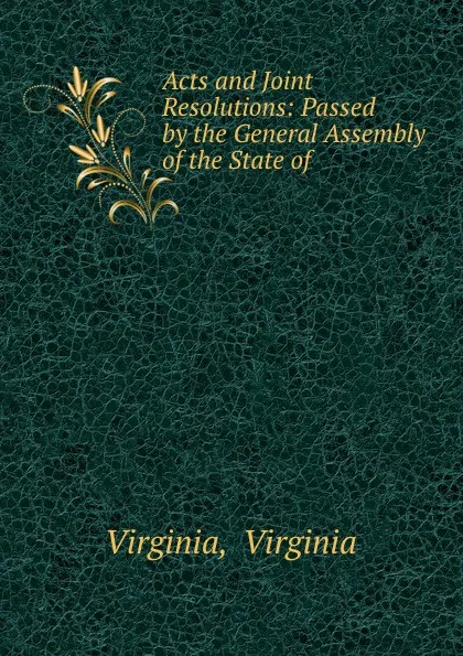 Обложка книги Acts and Joint Resolutions: Passed by the General Assembly of the State of ., Virginia Virginia