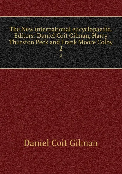 Обложка книги The New international encyclopaedia. Editors: Daniel Coit Gilman, Harry Thurston Peck and Frank Moore Colby. 2, Gilman Daniel Coit