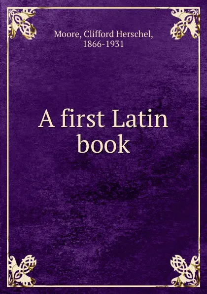 Обложка книги A first Latin book, Clifford Herschel Moore