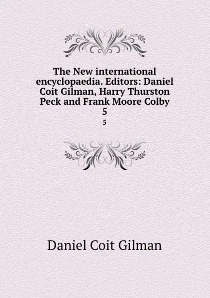 Обложка книги The New international encyclopaedia. Editors: Daniel Coit Gilman, Harry Thurston Peck and Frank Moore Colby. 5, Gilman Daniel Coit