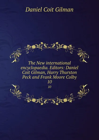 Обложка книги The New international encyclopaedia. Editors: Daniel Coit Gilman, Harry Thurston Peck and Frank Moore Colby. 10, Gilman Daniel Coit