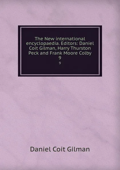 Обложка книги The New international encyclopaedia. Editors: Daniel Coit Gilman, Harry Thurston Peck and Frank Moore Colby. 9, Gilman Daniel Coit