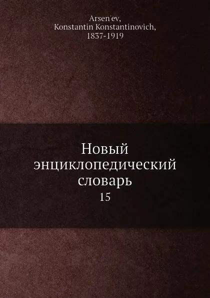 Обложка книги Новый энциклопедический словарь. 15, К. К. Арсеньев