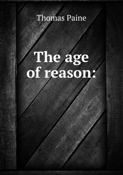 Обложка книги The age of reason:, Thomas Paine