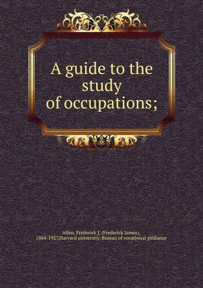 Обложка книги A guide to the study of occupations;, Allen Frederick