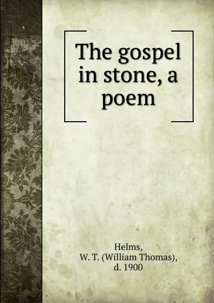 Обложка книги The gospel in stone, a poem, William Thomas Helms