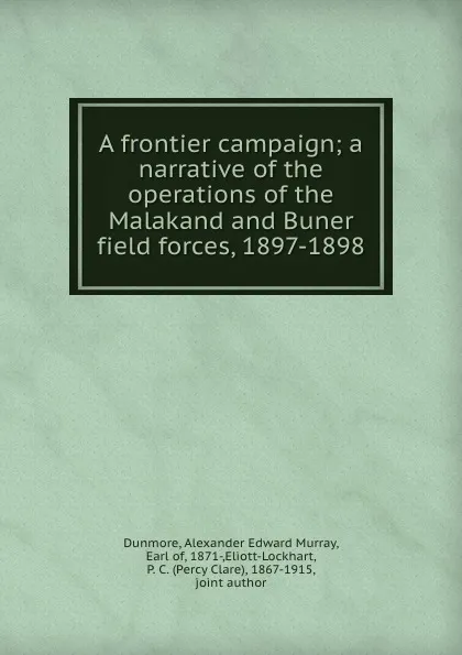 Обложка книги A frontier campaign; a narrative of the operations of the Malakand and Buner field forces, 1897-1898, Alexander Edward Murray Dunmore