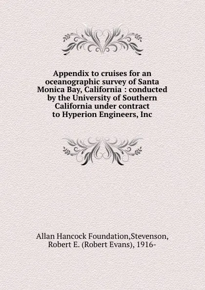 Обложка книги Appendix to cruises for an oceanographic survey of Santa Monica Bay, California : conducted by the University of Southern California under contract to Hyperion Engineers, Inc, Allan Hancock Foundation