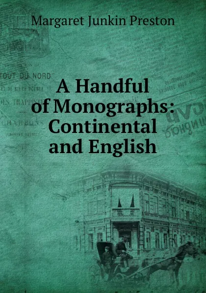 Обложка книги A Handful of Monographs: Continental and English, Margaret Junkin Preston