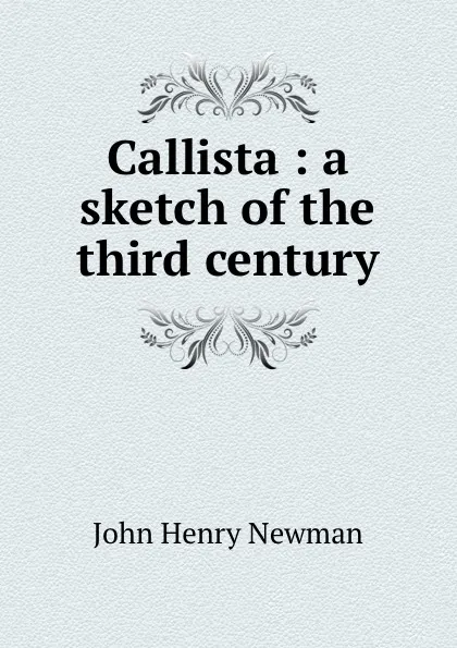 Обложка книги Callista : a sketch of the third century, Newman John Henry