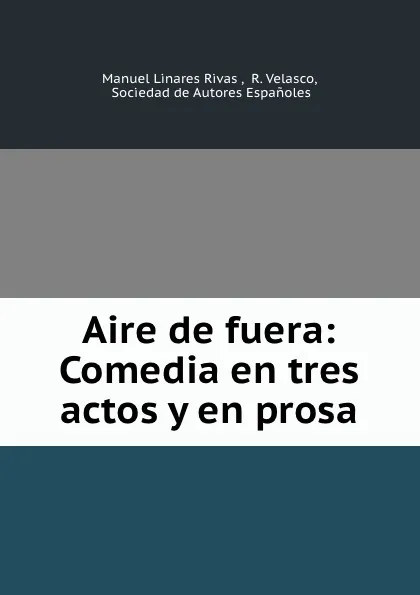 Обложка книги Aire de fuera: Comedia en tres actos y en prosa, Manuel Linares Rivas