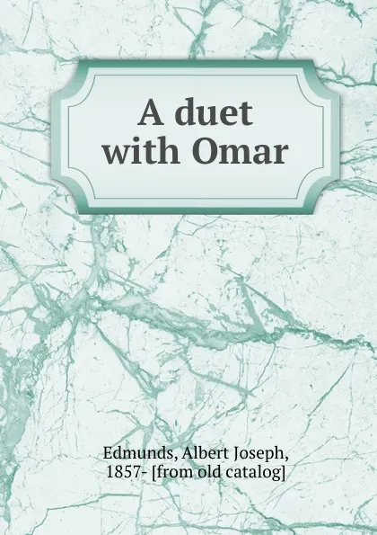 Обложка книги A duet with Omar, Albert Joseph Edmunds