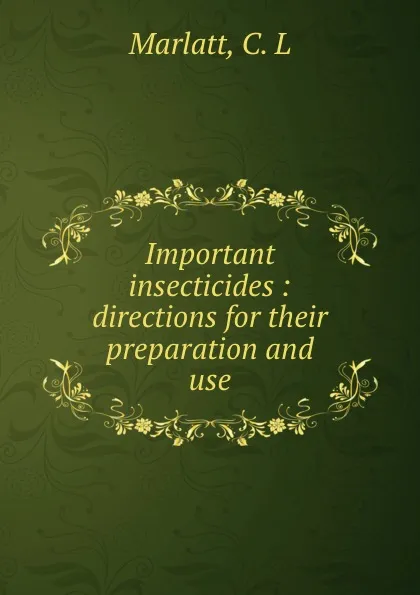 Обложка книги Important insecticides : directions for their preparation and use, C.L. Marlatt