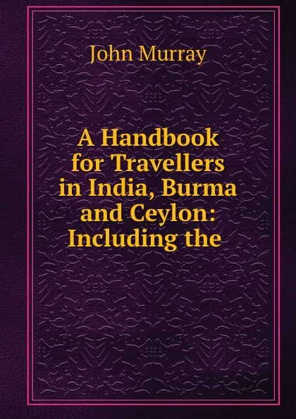 Обложка книги A Handbook for Travellers in India, Burma and Ceylon: Including the ., John Murray