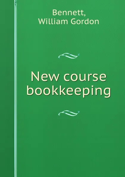 Обложка книги New course bookkeeping, William Gordon Bennett