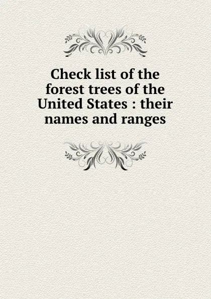 Обложка книги Check list of the forest trees of the United States : their names and ranges, George Bishop Sudworth