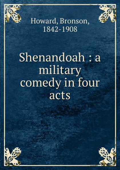 Обложка книги Shenandoah : a military comedy in four acts, Bronson Howard