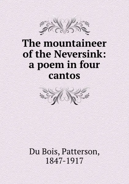 Обложка книги The mountaineer of the Neversink: a poem in four cantos, Patterson Du Bois