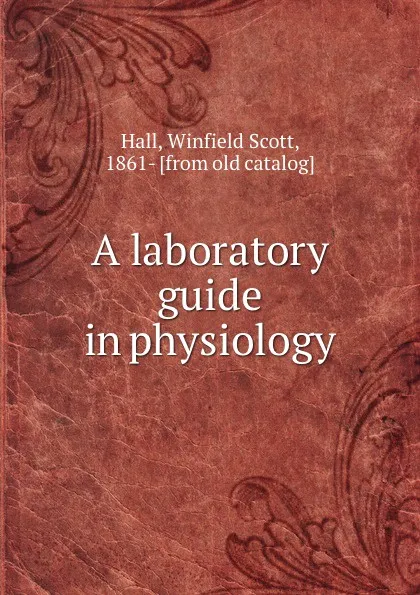 Обложка книги A laboratory guide in physiology, Winfield Scott Hall