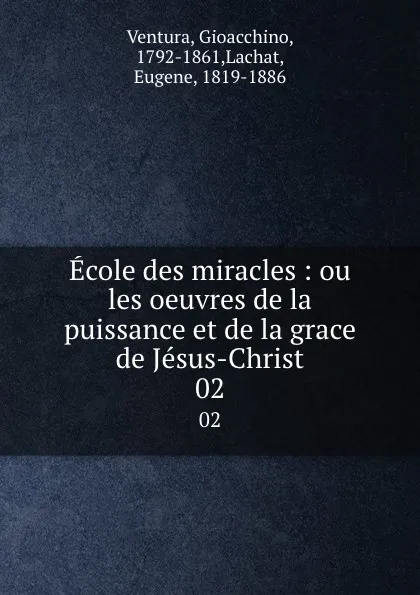 Обложка книги Ecole des miracles : ou les oeuvres de la puissance et de la grace de Jesus-Christ. 02, Gioacchino Ventura