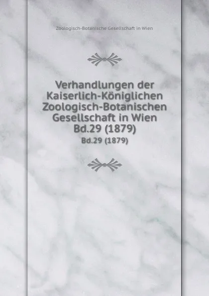 Обложка книги Verhandlungen der Kaiserlich-Koniglichen Zoologisch-Botanischen Gesellschaft in Wien. Bd.29 (1879), Zoologisch-Botanische Gesellschaft in Wien