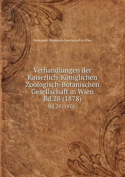 Обложка книги Verhandlungen der Kaiserlich-Koniglichen Zoologisch-Botanischen Gesellschaft in Wien. Bd.28 (1878), Zoologisch-Botanische Gesellschaft in Wien